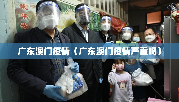 广东澳门疫情（广东澳门疫情严重吗）