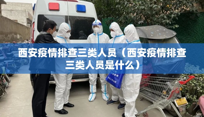 西安疫情排查三类人员（西安疫情排查三类人员是什么）