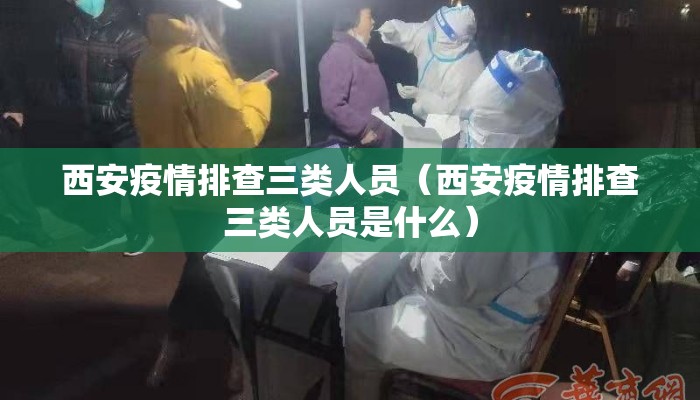 西安疫情排查三类人员（西安疫情排查三类人员是什么）