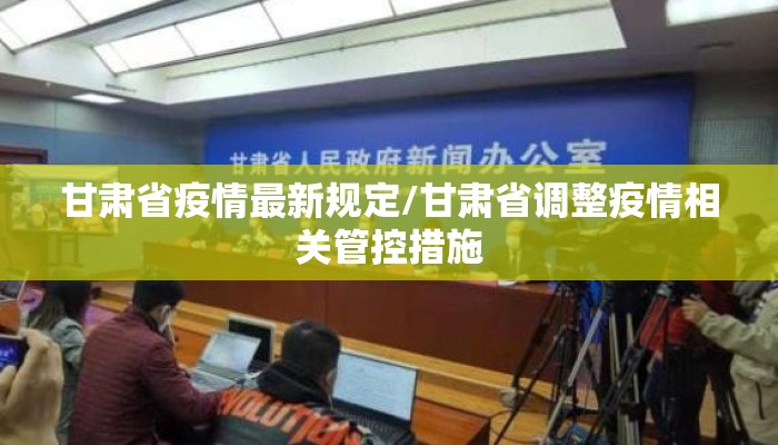 甘肃省疫情最新规定/甘肃省调整疫情相关管控措施