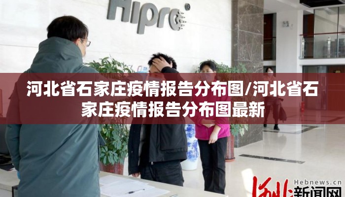 河北省石家庄疫情报告分布图/河北省石家庄疫情报告分布图最新