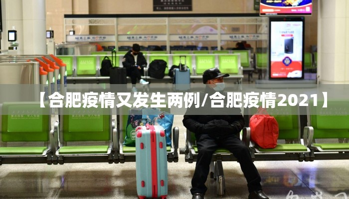 【合肥疫情又发生两例/合肥疫情2021】