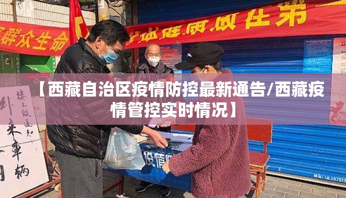 【西藏自治区疫情防控最新通告/西藏疫情管控实时情况】