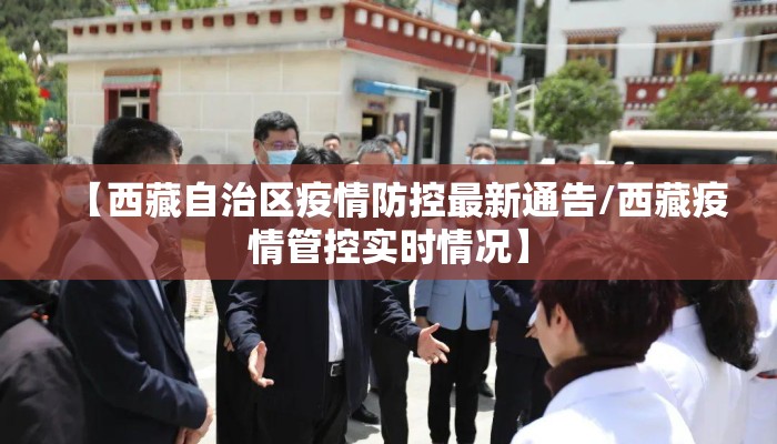 【西藏自治区疫情防控最新通告/西藏疫情管控实时情况】