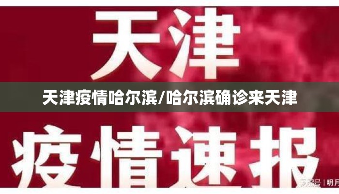 天津疫情哈尔滨/哈尔滨确诊来天津