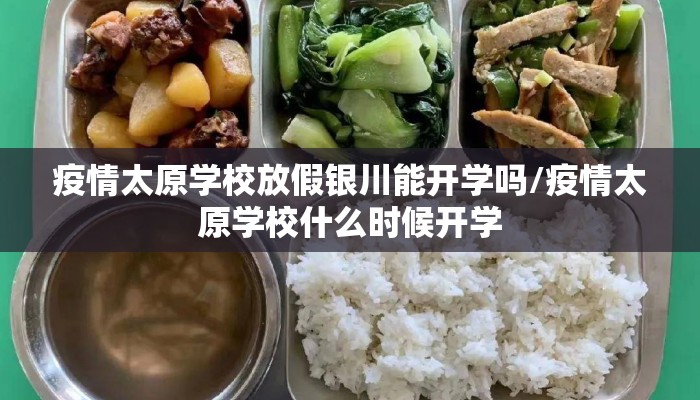 疫情太原学校放假银川能开学吗/疫情太原学校什么时候开学