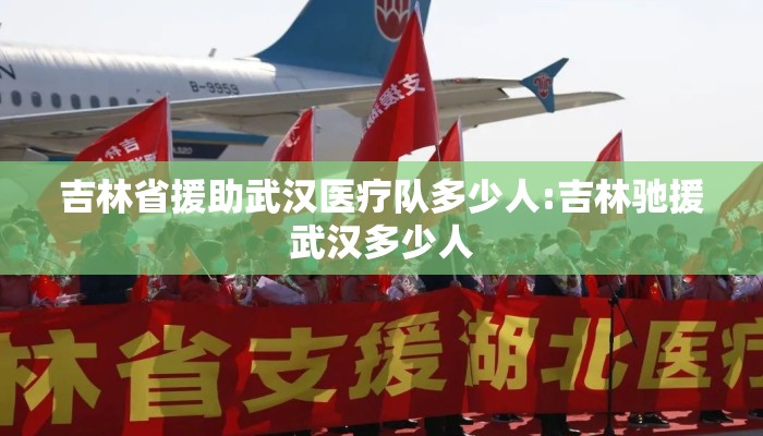 吉林省援助武汉医疗队多少人:吉林驰援武汉多少人