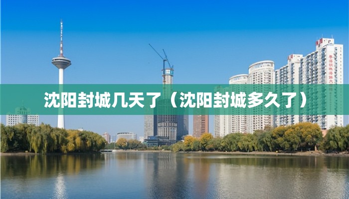 沈阳封城几天了（沈阳封城多久了）
