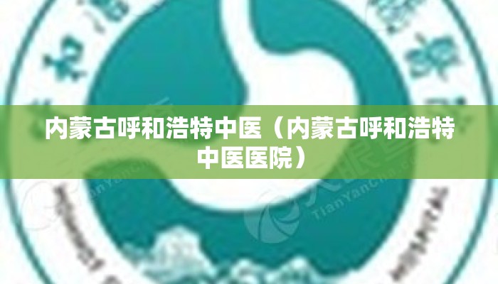 内蒙古呼和浩特中医（内蒙古呼和浩特中医医院）