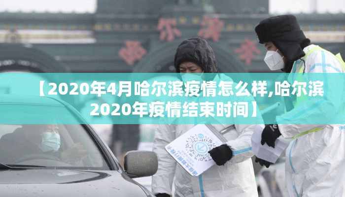 【2020年4月哈尔滨疫情怎么样,哈尔滨2020年疫情结束时间】