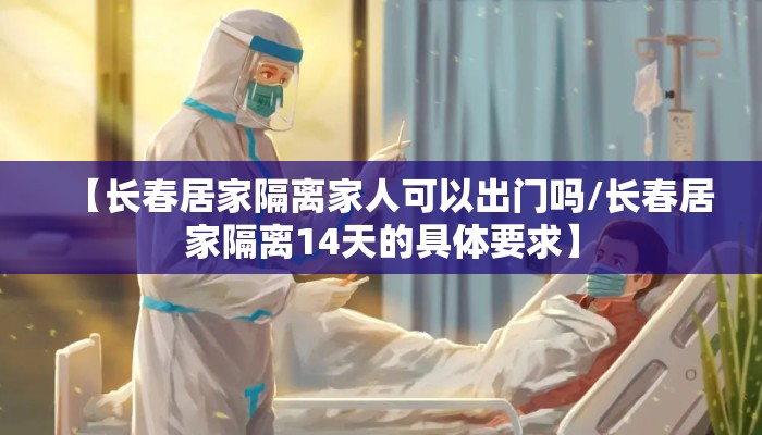 【长春居家隔离家人可以出门吗/长春居家隔离14天的具体要求】