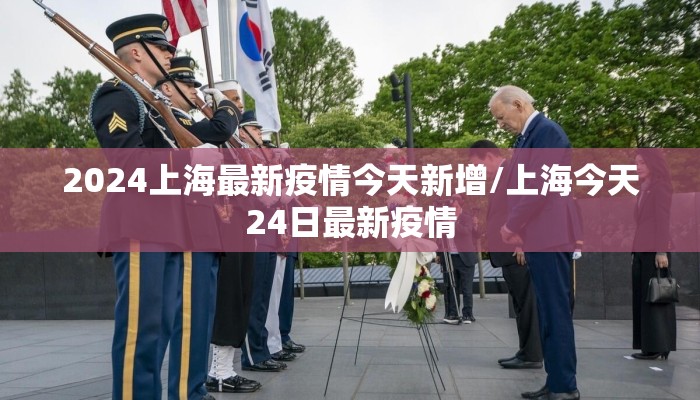 2024上海最新疫情今天新增/上海今天24日最新疫情