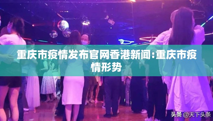 重庆市疫情发布官网香港新闻:重庆市疫情形势