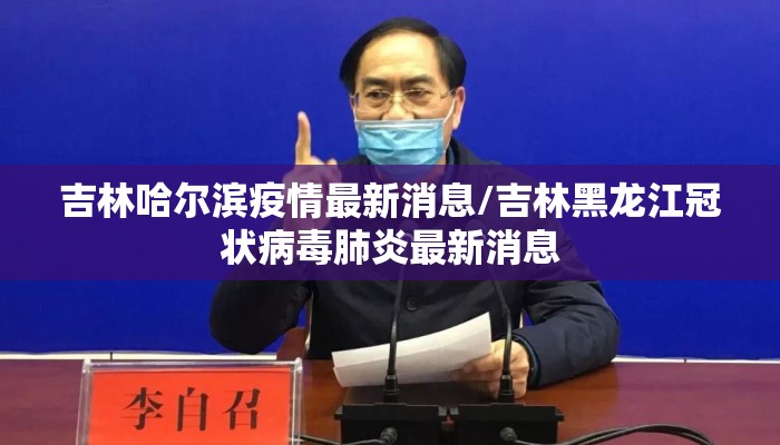吉林哈尔滨疫情最新消息/吉林黑龙江冠状病毒肺炎最新消息