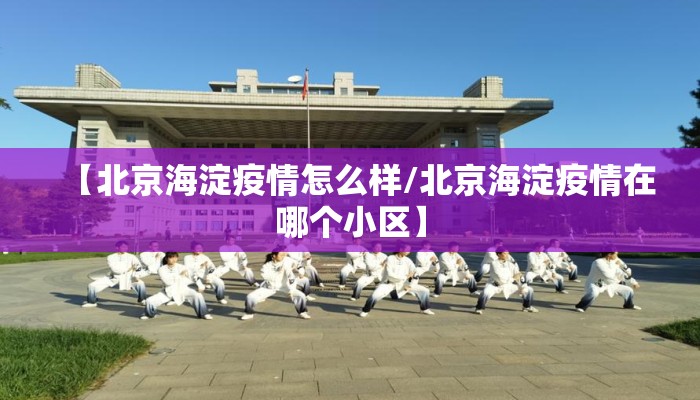 【北京海淀疫情怎么样/北京海淀疫情在哪个小区】