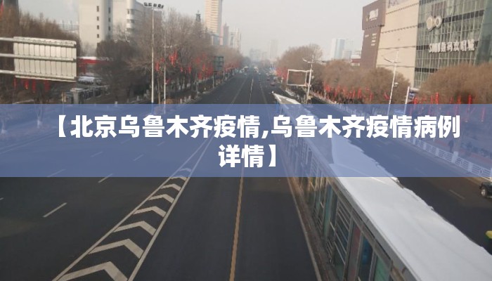 【北京乌鲁木齐疫情,乌鲁木齐疫情病例详情】