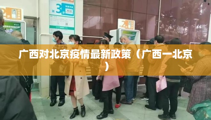 广西对北京疫情最新政策（广西一北京）