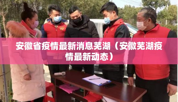 安徽省疫情最新消息芜湖（安徽芜湖疫情最新动态）
