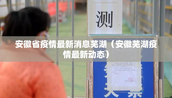 安徽省疫情最新消息芜湖（安徽芜湖疫情最新动态）