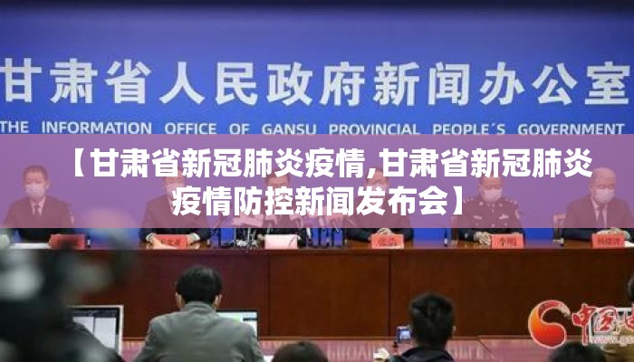 【甘肃省新冠肺炎疫情,甘肃省新冠肺炎疫情防控新闻发布会】