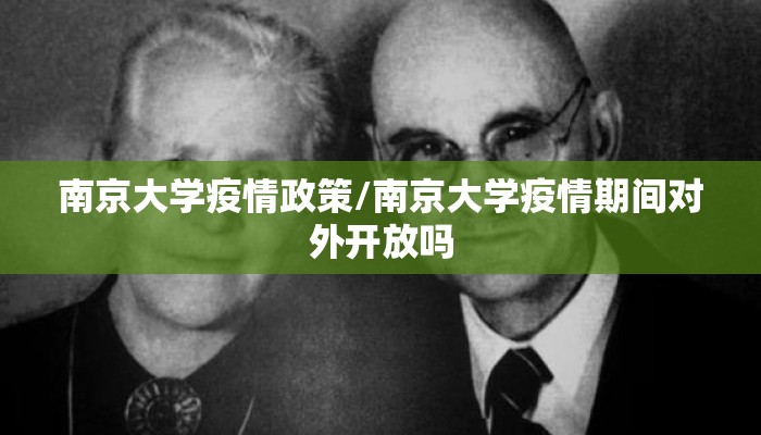 南京大学疫情政策/南京大学疫情期间对外开放吗