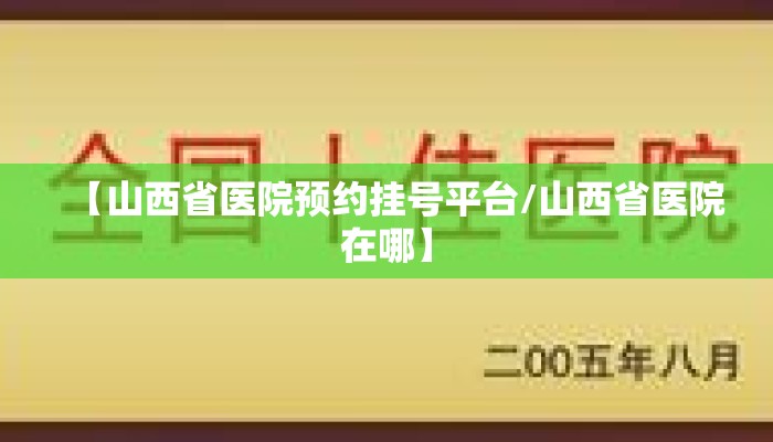 【山西省医院预约挂号平台/山西省医院在哪】