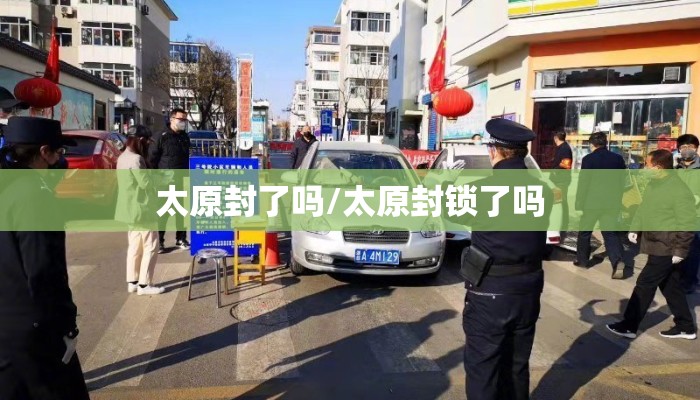 太原封了吗/太原封锁了吗