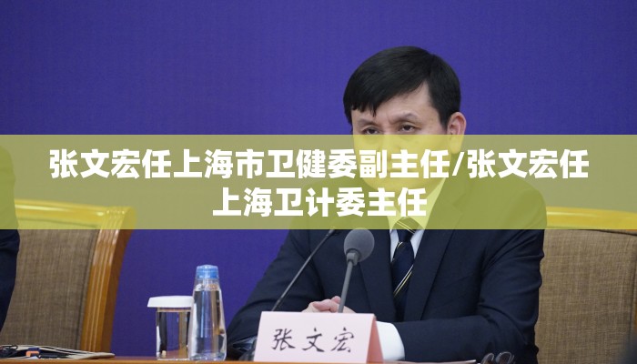 张文宏任上海市卫健委副主任/张文宏任上海卫计委主任