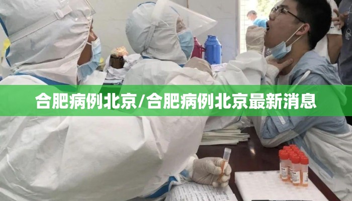 合肥病例北京/合肥病例北京最新消息