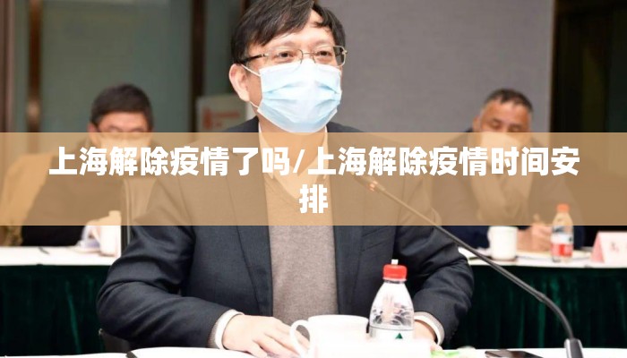 上海解除疫情了吗/上海解除疫情时间安排