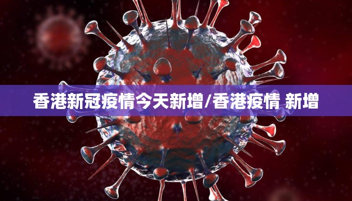香港新冠疫情今天新增/香港疫情 新增