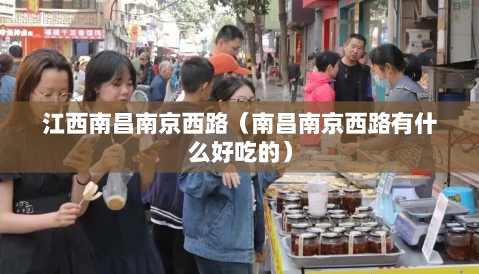 江西南昌南京西路（南昌南京西路有什么好吃的）
