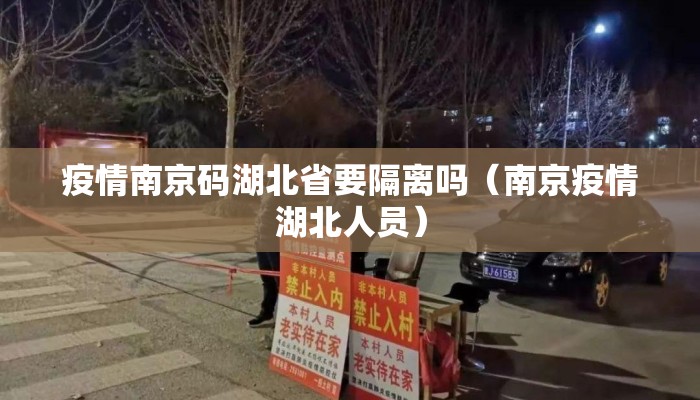 疫情南京码湖北省要隔离吗（南京疫情湖北人员）