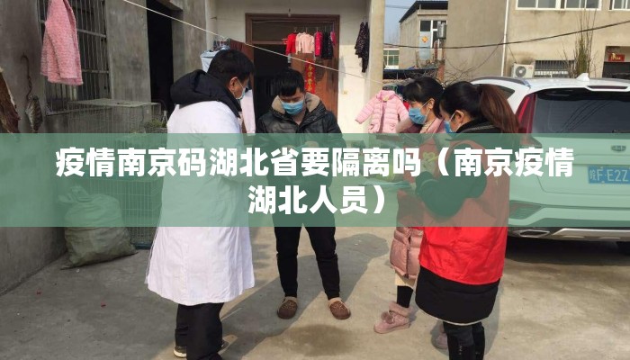疫情南京码湖北省要隔离吗（南京疫情湖北人员）