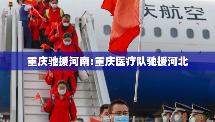 重庆驰援河南:重庆医疗队驰援河北