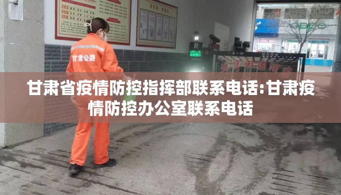 甘肃省疫情防控指挥部联系电话:甘肃疫情防控办公室联系电话