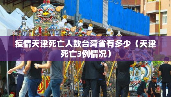 疫情天津死亡人数台湾省有多少（天津死亡3例情况）