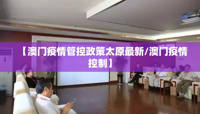 【澳门疫情管控政策太原最新/澳门疫情控制】