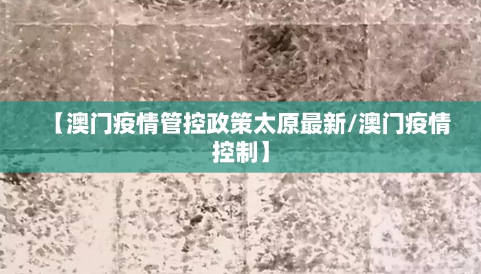 【澳门疫情管控政策太原最新/澳门疫情控制】