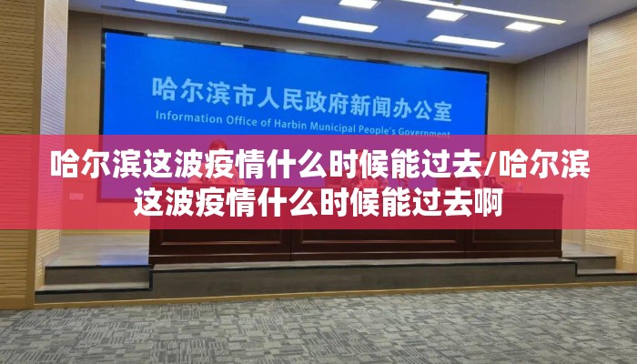 哈尔滨这波疫情什么时候能过去/哈尔滨这波疫情什么时候能过去啊
