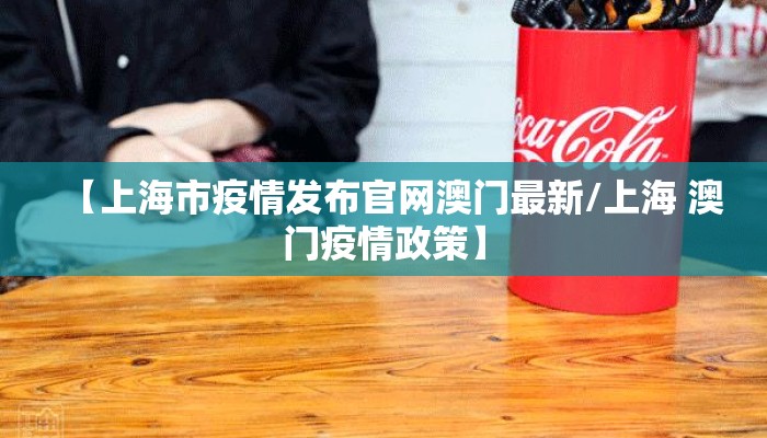 【上海市疫情发布官网澳门最新/上海 澳门疫情政策】