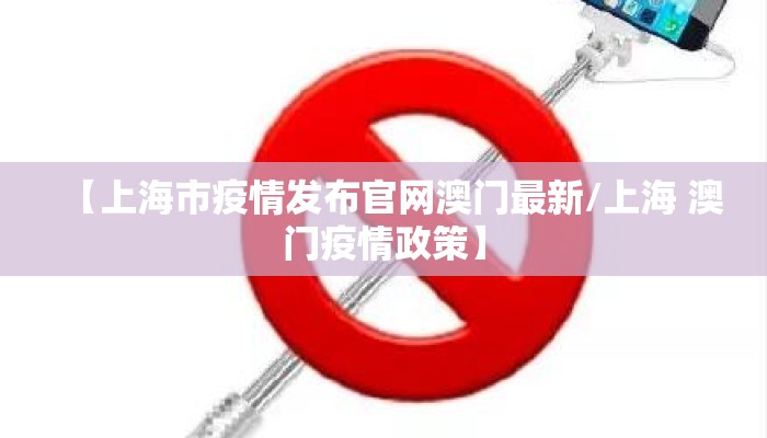 【上海市疫情发布官网澳门最新/上海 澳门疫情政策】