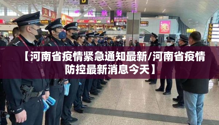 【河南省疫情紧急通知最新/河南省疫情防控最新消息今天】