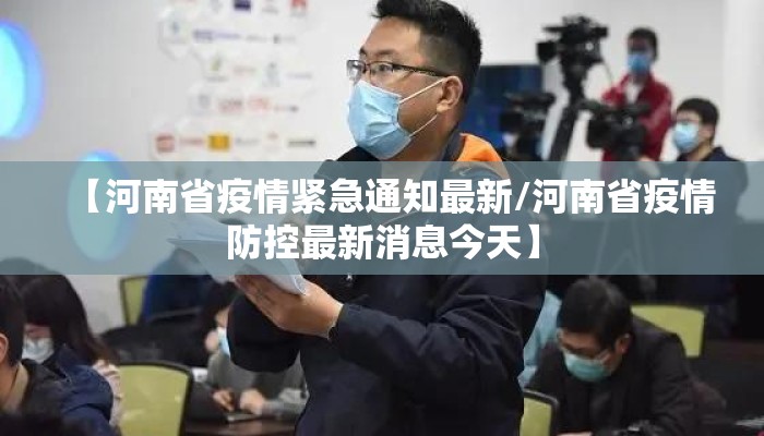 【河南省疫情紧急通知最新/河南省疫情防控最新消息今天】