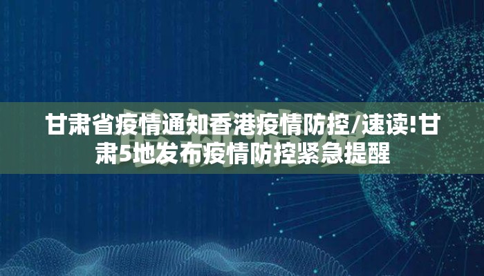 甘肃省疫情通知香港疫情防控/速读!甘肃5地发布疫情防控紧急提醒