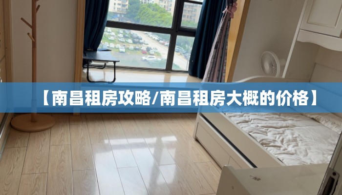 【南昌租房攻略/南昌租房大概的价格】