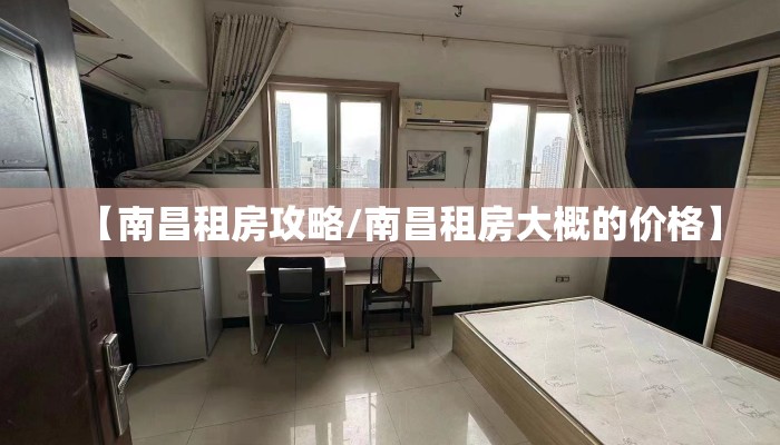 【南昌租房攻略/南昌租房大概的价格】