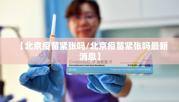 【北京疫苗紧张吗/北京疫苗紧张吗最新消息】