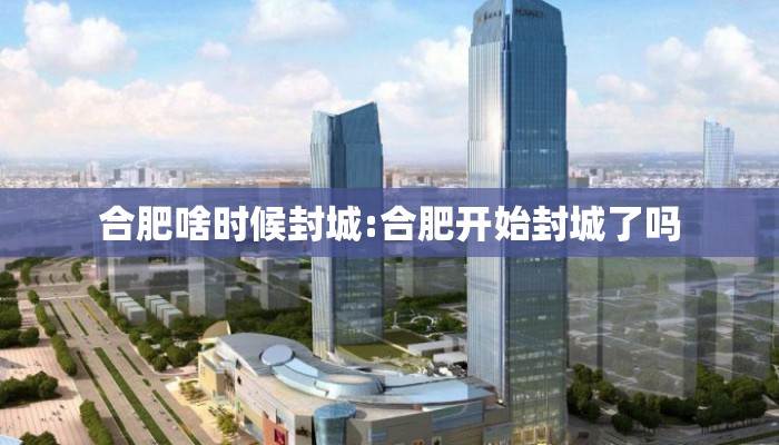合肥啥时候封城:合肥开始封城了吗