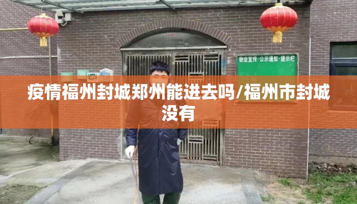 疫情福州封城郑州能进去吗/福州市封城没有